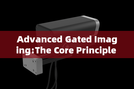Advanced Gated Imaging:The Core Principle Enabling Smoke-Penetrating Vision for Rescue Operations