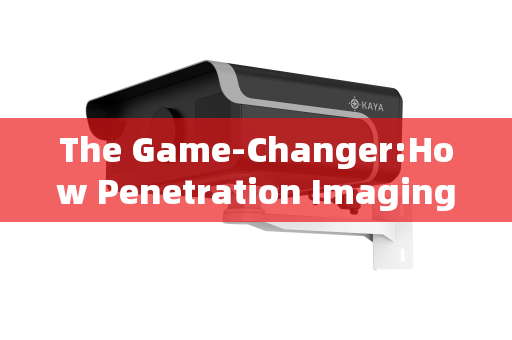 The Game-Changer:How Penetration Imaging Systems Revolutionize Security at Park Checkpoints The Game-Changer:How Penetration Imaging Systems Revolutionize Security at Park Checkpoints