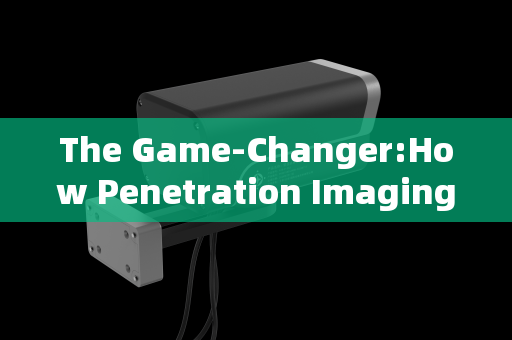 The Game-Changer:How Penetration Imaging Systems Revolutionize Security at Park Checkpoints