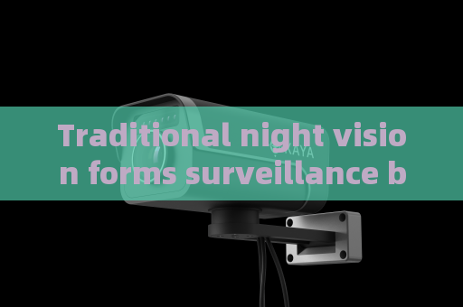 Traditional night vision forms surveillance blind areas The Penetrating Imager adopts Zero-light Imaging to fix this defect