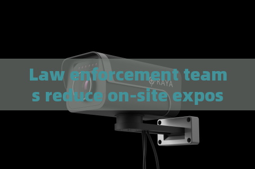 Law enforcement teams reduce on-site exposure risks with remote through-glass observation