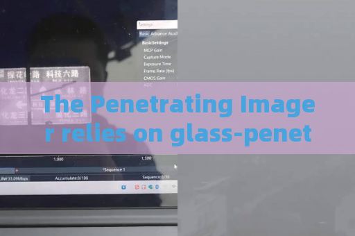 The Penetrating Imager relies on glass-penetrating imaging to fulfill concealed observation requirements of special military missions