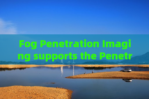 Fog Penetration Imaging supports the Penetrating Imager for continuous vehicle surveillance during coastal border guard shifts