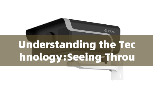 Understanding the Technology:Seeing Through the Unseeable