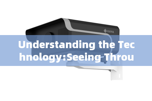 Understanding the Technology:Seeing Through the Unseeable