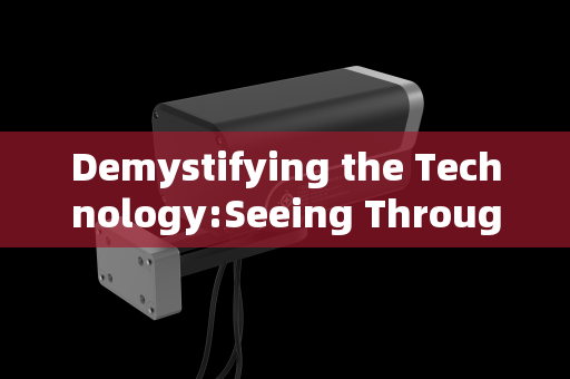 Demystifying the Technology:Seeing Through the Unseeable