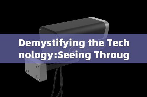 Demystifying the Technology:Seeing Through the Unseeable