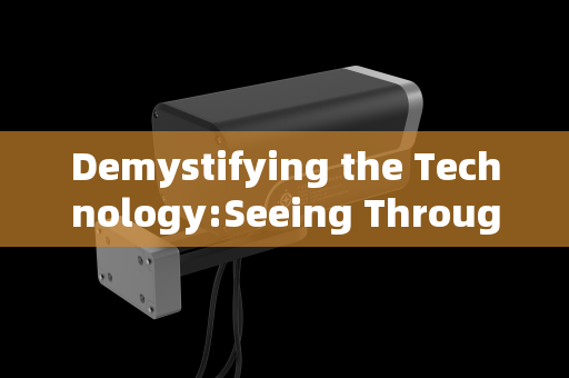 Demystifying the Technology:Seeing Through the Unseeable