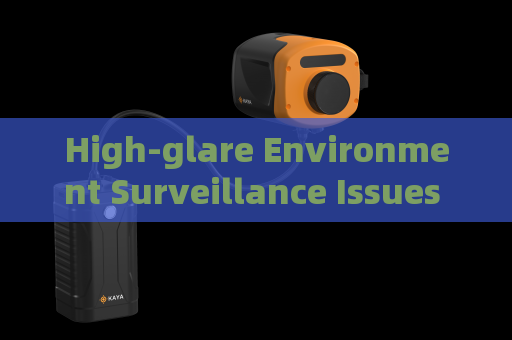 High-glare Environment Surveillance Issues can be solved by Strong Light Suppression Imaging High-glare Environment Surveillance Issues can be solved by Strong Light Suppression Imaging