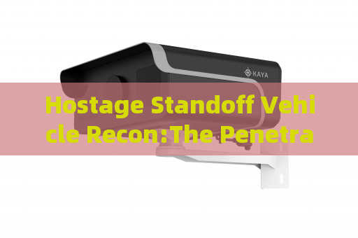 Hostage Standoff Vehicle Recon:The Penetrating Imager uses Through-glass Imaging Technology for safe external observation Hostage Standoff Vehicle Recon:The Penetrating Imager uses Through-glass Imaging Technology for safe external observation