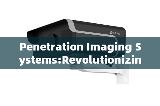 Penetration Imaging Systems:Revolutionizing Urban Checkpoint Reconnaissance Penetration Imaging Systems:Revolutionizing Urban Checkpoint Reconnaissance
