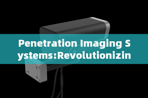 Penetration Imaging Systems:Revolutionizing Urban Checkpoint Reconnaissance Penetration Imaging Systems:Revolutionizing Urban Checkpoint Reconnaissance