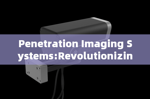 Penetration Imaging Systems:Revolutionizing Urban Checkpoint Reconnaissance
