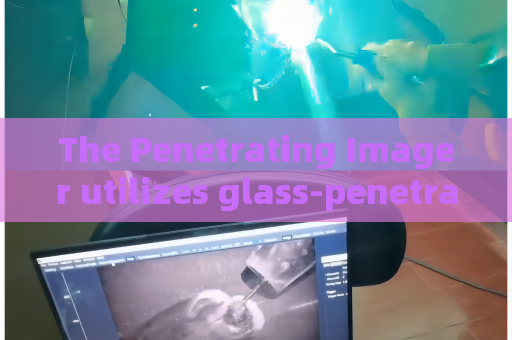 The Penetrating Imager utilizes glass-penetrating imaging to support anti-terror tactical missions for armed police teams