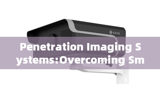 Penetration Imaging Systems:Overcoming Smoke for Enhanced Fire Rescue Operations
