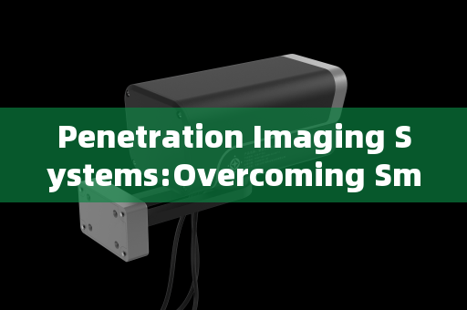 Penetration Imaging Systems:Overcoming Smoke for Enhanced Fire Rescue Operations