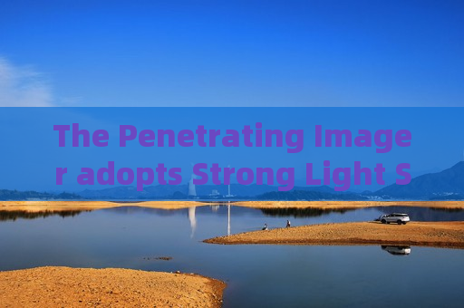 The Penetrating Imager adopts Strong Light Suppression Imaging to maintain sharp pictures under oncoming headlight light
