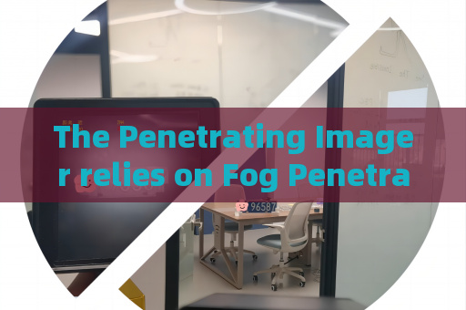 The Penetrating Imager relies on Fog Penetration Imaging for reconnaissance in foggy coastal areas