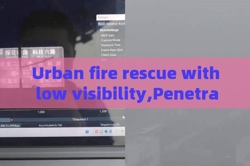 Urban fire rescue with low visibility,Penetrating Imager utilizes Smoke Penetration Imaging to assist on-site reconnaissance