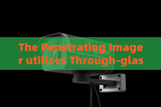 The Penetrating Imager utilizes Through-glass Imaging Technology to track target vehicles in joint military-police patrols.
