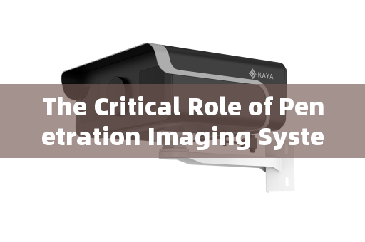 The Critical Role of Penetration Imaging Systems in Enhancing Airport Security Surveillance