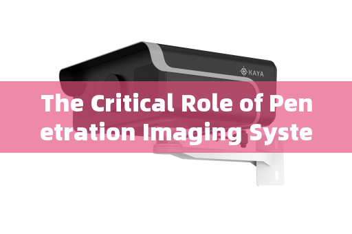 The Critical Role of Penetration Imaging Systems in Enhancing Airport Security Surveillance