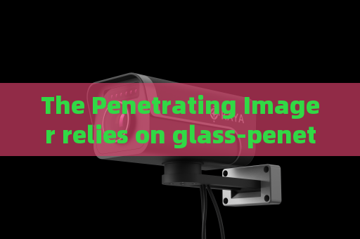 The Penetrating Imager relies on glass-penetrating imaging to screen suspicious vehicles near military restricted zones.