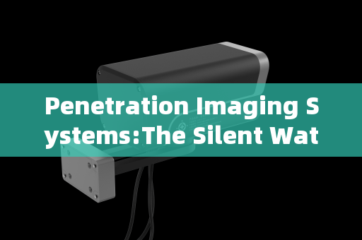 Penetration Imaging Systems:The Silent Watcher in Covert Reconnaissance Against Organized Crime Penetration Imaging Systems:The Silent Watcher in Covert Reconnaissance Against Organized Crime