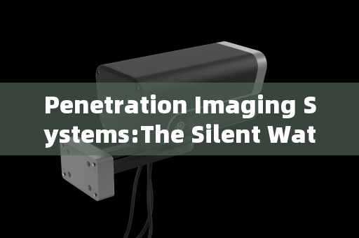 Penetration Imaging Systems:The Silent Watcher in Covert Reconnaissance Against Organized Crime Penetration Imaging Systems:The Silent Watcher in Covert Reconnaissance Against Organized Crime