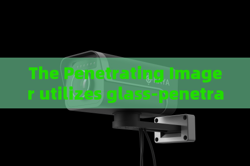 The Penetrating Imager utilizes glass-penetrating imaging to support anti-terror tactical missions for armed police teams