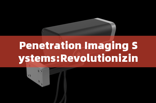 Penetration Imaging Systems:Revolutionizing Surveillance and Rescue Across Multiple Sectors