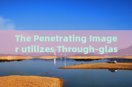 The Penetrating Imager utilizes Through-glass Imaging Technology to track target vehicles in joint military-police patrols.