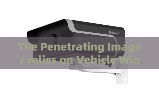 The Penetrating Imager relies on Vehicle Window Penetration to simplify non-stop vehicle inspection