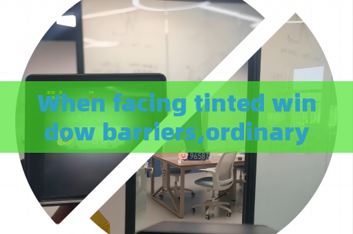 When facing tinted window barriers,ordinary surveillance equipment loses efficacy