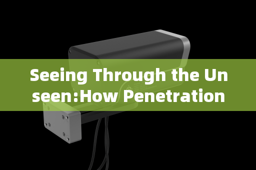 Seeing Through the Unseen:How Penetration Imaging Systems Overcome the Glass Curtain Wall Challenge Seeing Through the Unseen:How Penetration Imaging Systems Overcome the Glass Curtain Wall Challenge