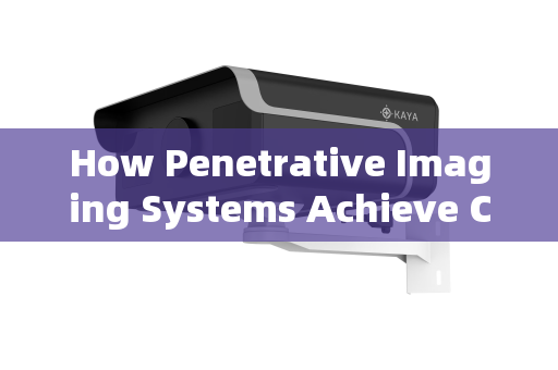 How Penetrative Imaging Systems Achieve Clear Vision Through Obfuscating Smoke How Penetrative Imaging Systems Achieve Clear Vision Through Obfuscating Smoke