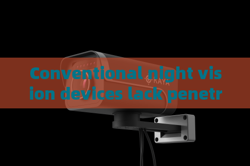 Conventional night vision devices lack penetration capability,Penetrating Imager adapts glass and fog environments for effective tactical observation