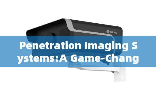 Penetration Imaging Systems:A Game-Changer in Border Smuggling Reconnaissance Penetration Imaging Systems:A Game-Changer in Border Smuggling Reconnaissance