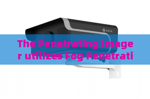 The Penetrating Imager utilizes Fog Penetration Imaging to support vehicle reconnaissance on riverine military border routes.