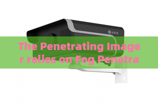 The Penetrating Imager relies on Fog Penetration Imaging to meet frontier police surveillance demands in misty weather