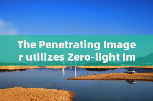 The Penetrating Imager utilizes Zero-light Imaging to inspect parked vehicles around military command outposts after dark.