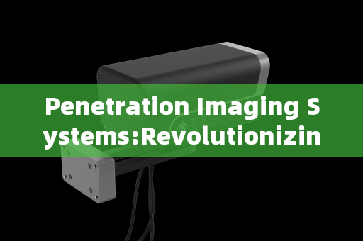 Penetration Imaging Systems:Revolutionizing the Screening and Apprehension of Dangerous Criminals