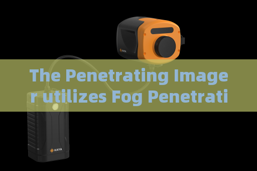 The Penetrating Imager utilizes Fog Penetration Imaging to support vehicle reconnaissance on riverine military border routes.