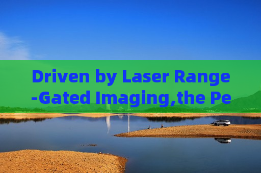 Driven by Laser Range-Gated Imaging,the Penetrating Imager copes with backlight interference in highway law enforcement inspections.