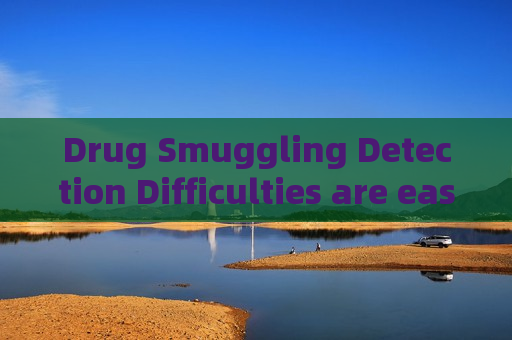 Drug Smuggling Detection Difficulties are eased with the help of glass-penetrating imaging