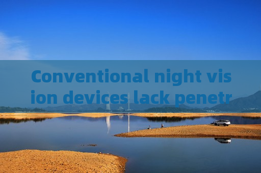 Conventional night vision devices lack penetration capability,Penetrating Imager adapts glass and fog environments for effective tactical observation