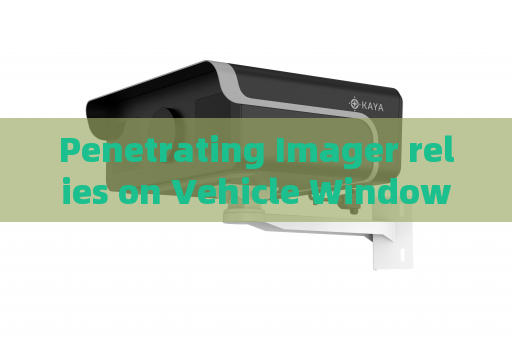 Penetrating Imager relies on Vehicle Window Penetration,supports urban night law enforcement for hidden target monitoring