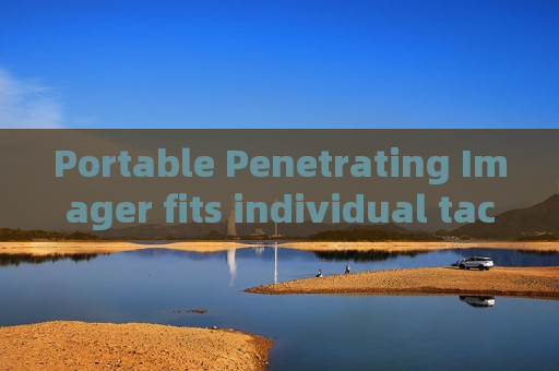 Portable Penetrating Imager fits individual tactical gear for rapid field deployment to search trapped persons in mountain disaster