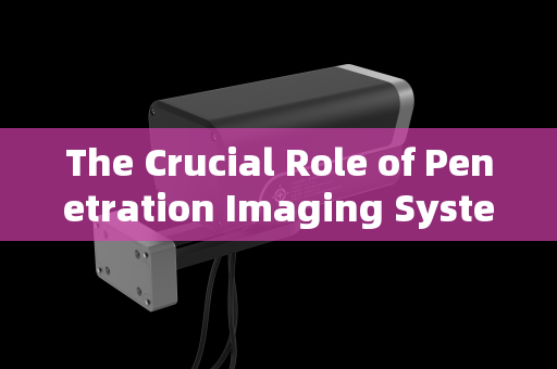 The Crucial Role of Penetration Imaging Systems in Vehicle Security Screening for Major Events The Crucial Role of Penetration Imaging Systems in Vehicle Security Screening for Major Events