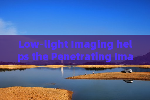 Low-light Imaging helps the Penetrating Imager perform continuous vehicle monitoring along remote military boundary roads.